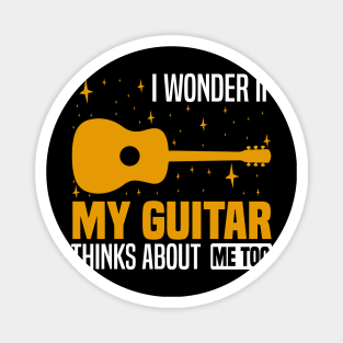 I wonder if my guitar thinks about me too, Musician's Thoughtful Magnet